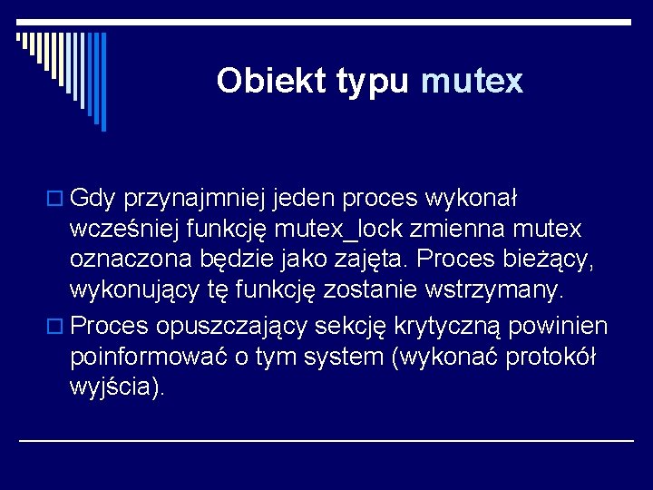Obiekt typu mutex o Gdy przynajmniej jeden proces wykonał wcześniej funkcję mutex_lock zmienna mutex