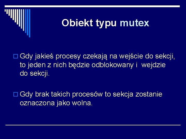 Obiekt typu mutex o Gdy jakieś procesy czekają na wejście do sekcji, to jeden