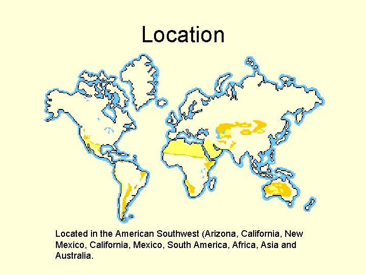 Location Located in the American Southwest (Arizona, California, New Mexico, California, Mexico, South America,