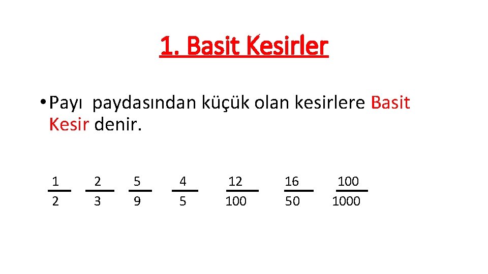 1. Basit Kesirler • Payı paydasından küçük olan kesirlere Basit Kesir denir. 1 2