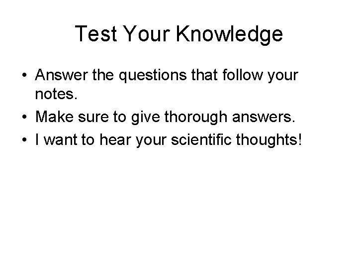 Test Your Knowledge • Answer the questions that follow your notes. • Make sure