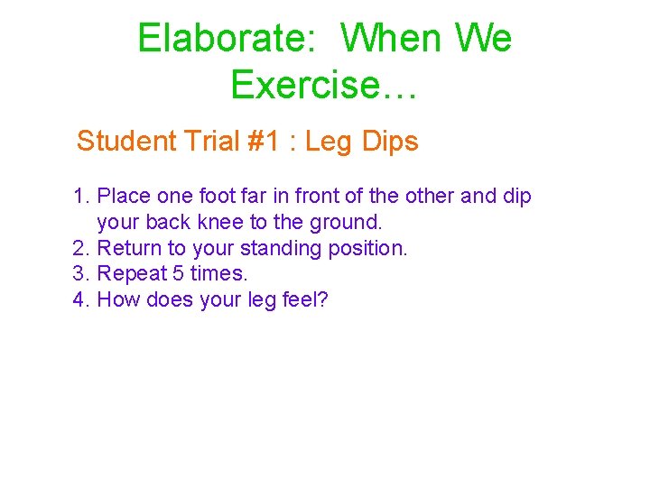 Elaborate: When We Exercise… Student Trial #1 : Leg Dips 1. Place one foot