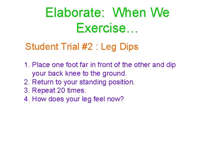 Elaborate: When We Exercise… Student Trial #2 : Leg Dips 1. Place one foot