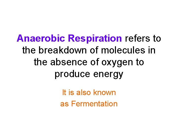 Anaerobic Respiration refers to the breakdown of molecules in the absence of oxygen to