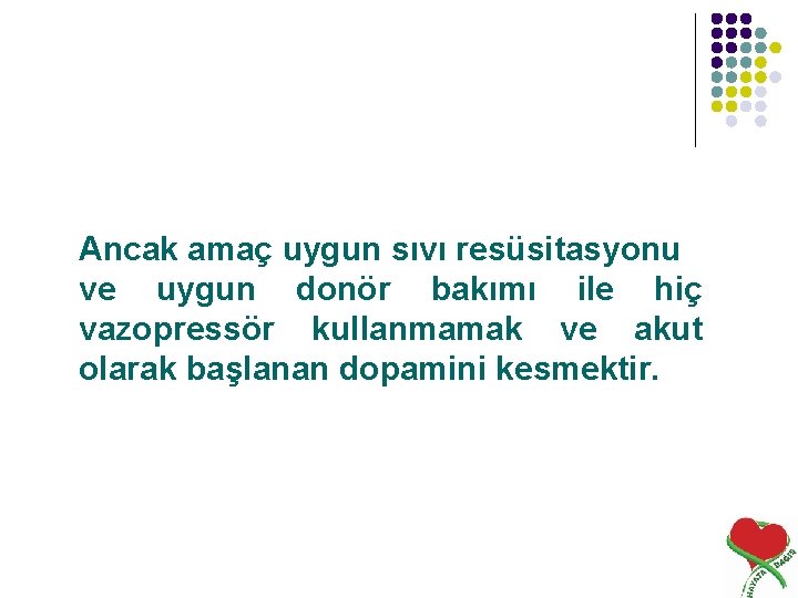 Ancak amaç uygun sıvı resüsitasyonu ve uygun donör bakımı ile hiç vazopressör kullanmamak ve