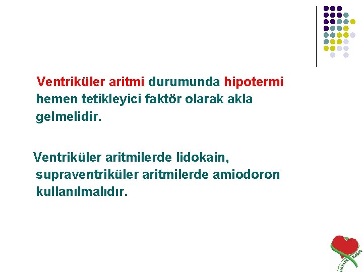 Ventriküler aritmi durumunda hipotermi hemen tetikleyici faktör olarak akla gelmelidir. Ventriküler aritmilerde lidokain, supraventriküler