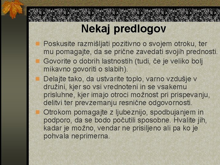 Nekaj predlogov n Poskusite razmišljati pozitivno o svojem otroku, ter mu pomagajte, da se