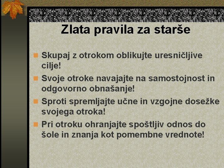 Zlata pravila za starše n Skupaj z otrokom oblikujte uresničljive cilje! n Svoje otroke