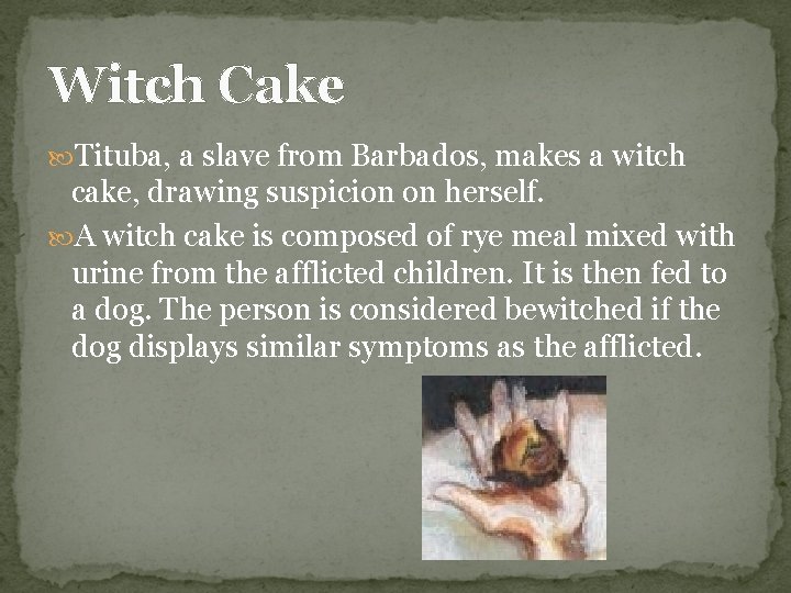 Witch Cake Tituba, a slave from Barbados, makes a witch cake, drawing suspicion on