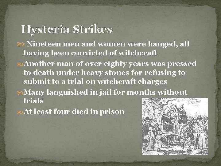 Hysteria Strikes Nineteen men and women were hanged, all having been convicted of witchcraft