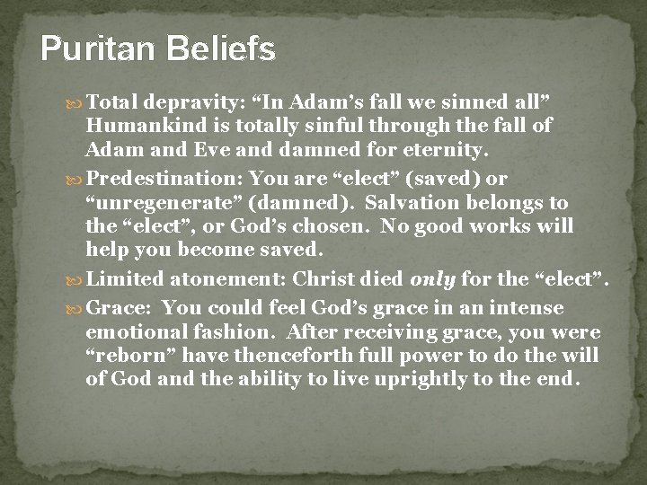 Puritan Beliefs Total depravity: “In Adam’s fall we sinned all” Humankind is totally sinful