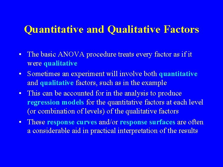 Quantitative and Qualitative Factors • The basic ANOVA procedure treats every factor as if