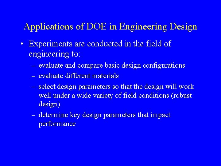 Applications of DOE in Engineering Design • Experiments are conducted in the field of