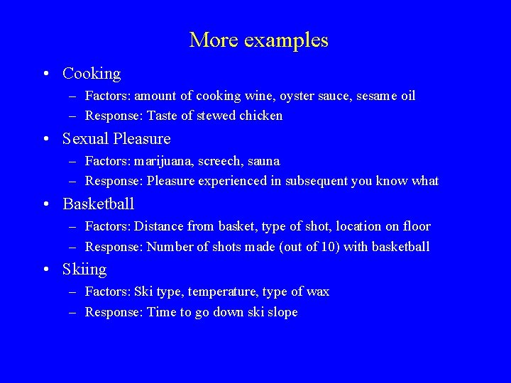 More examples • Cooking – Factors: amount of cooking wine, oyster sauce, sesame oil
