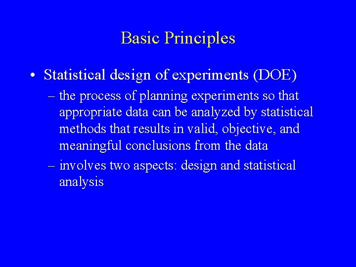 Basic Principles • Statistical design of experiments (DOE) – the process of planning experiments