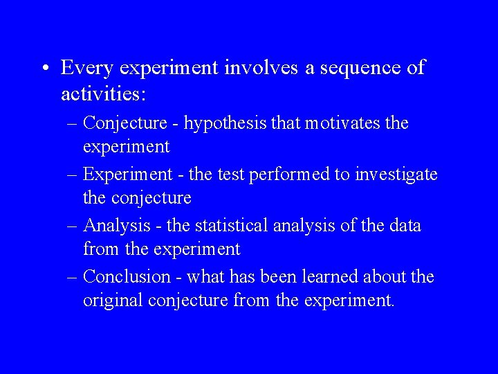  • Every experiment involves a sequence of activities: – Conjecture - hypothesis that