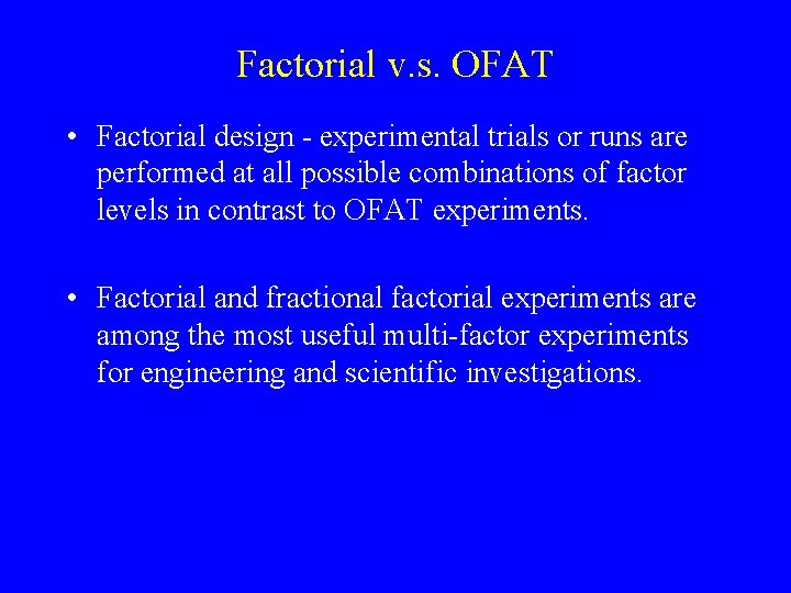 Factorial v. s. OFAT • Factorial design - experimental trials or runs are performed