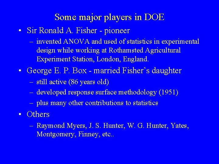 Some major players in DOE • Sir Ronald A. Fisher - pioneer – invented