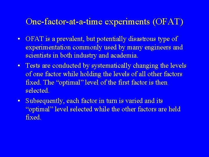 One-factor-at-a-time experiments (OFAT) • OFAT is a prevalent, but potentially disastrous type of experimentation