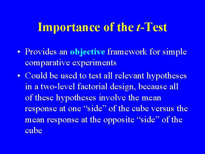 Importance of the t-Test • Provides an objective framework for simple comparative experiments •