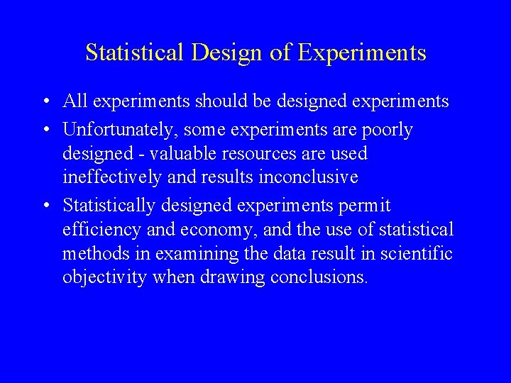 Statistical Design of Experiments • All experiments should be designed experiments • Unfortunately, some