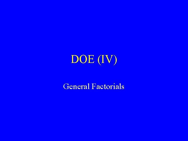 DOE (IV) General Factorials 