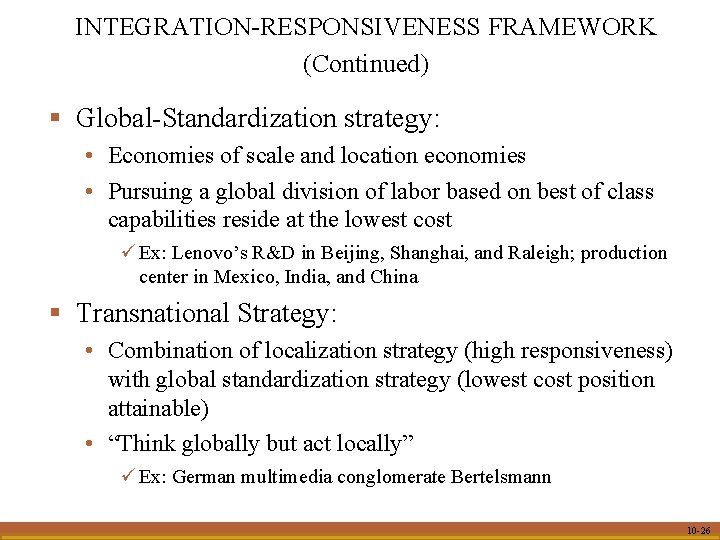 INTEGRATION-RESPONSIVENESS FRAMEWORK (Continued) § Global-Standardization strategy: • Economies of scale and location economies •