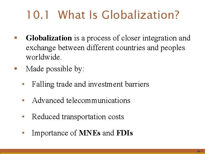 10. 1 What Is Globalization? § § Globalization is a process of closer integration