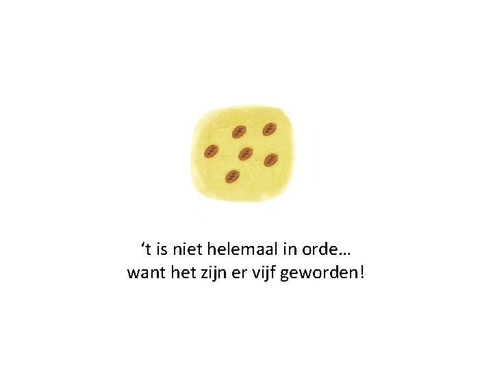 ‘t is niet helemaal in orde… want het zijn er vijf geworden! 