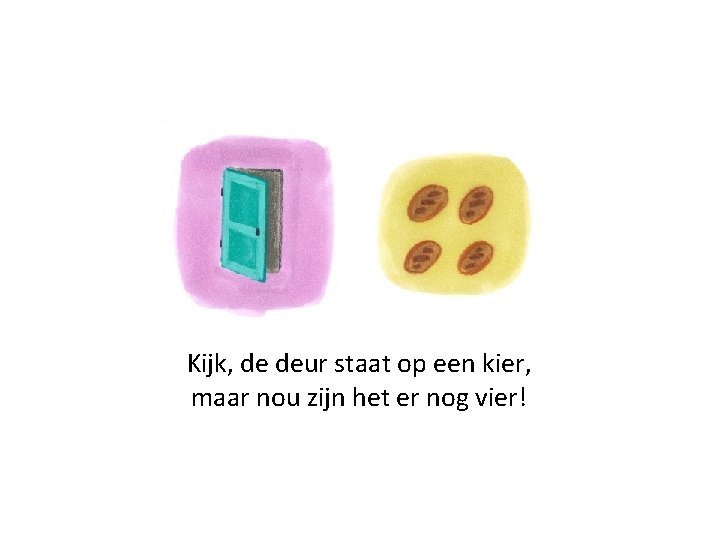 Kijk, de deur staat op een kier, maar nou zijn het er nog vier!