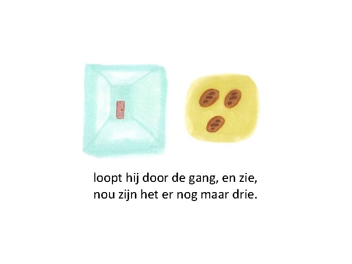 loopt hij door de gang, en zie, nou zijn het er nog maar drie.