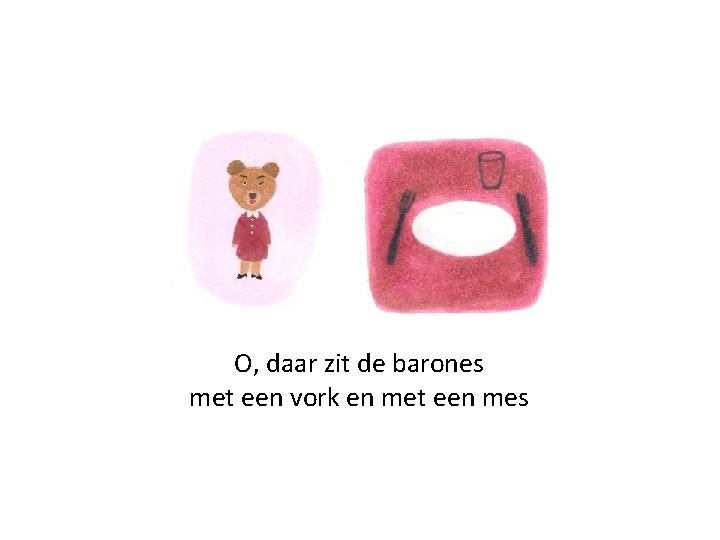 O, daar zit de barones met een vork en met een mes 