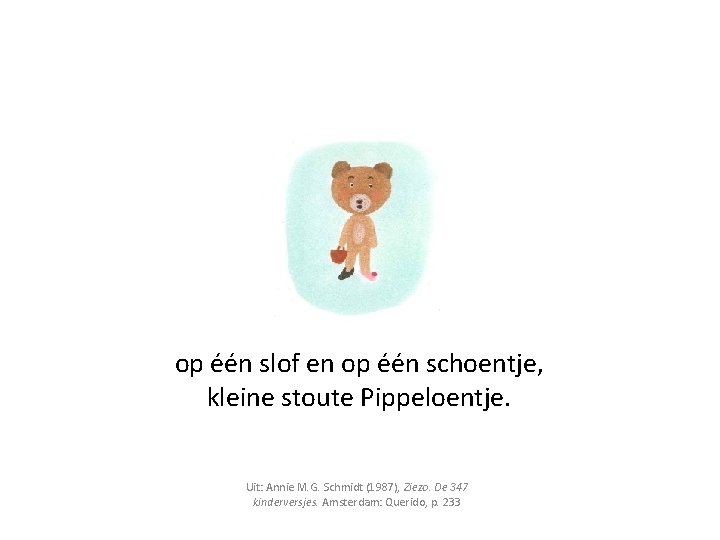 op één slof en op één schoentje, kleine stoute Pippeloentje. Uit: Annie M. G.