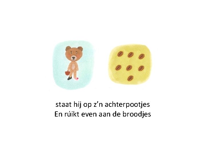 staat hij op z’n achterpootjes En rúikt even aan de broodjes 