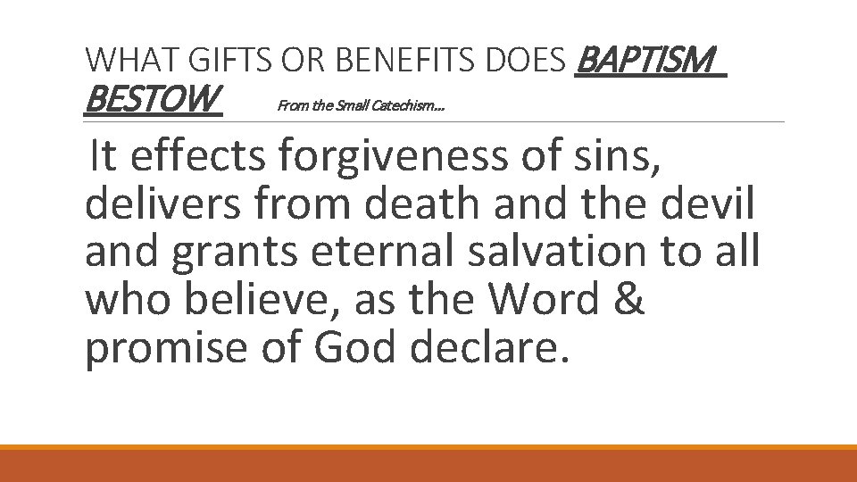 WHAT GIFTS OR BENEFITS DOES BAPTISM BESTOW From the Small Catechism… It effects forgiveness