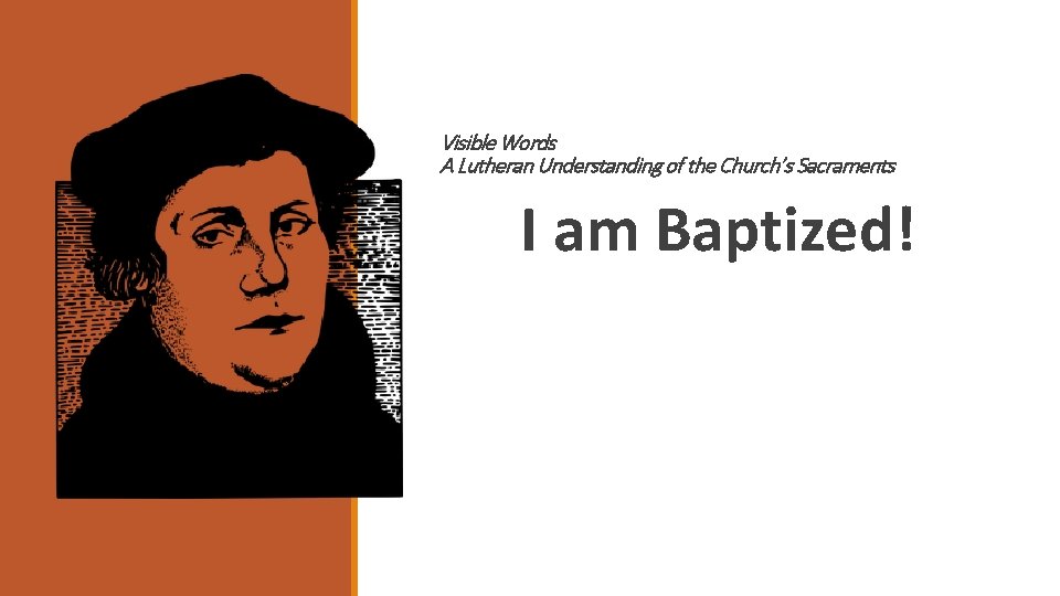Visible Words A Lutheran Understanding of the Church’s Sacraments I am Baptized! 