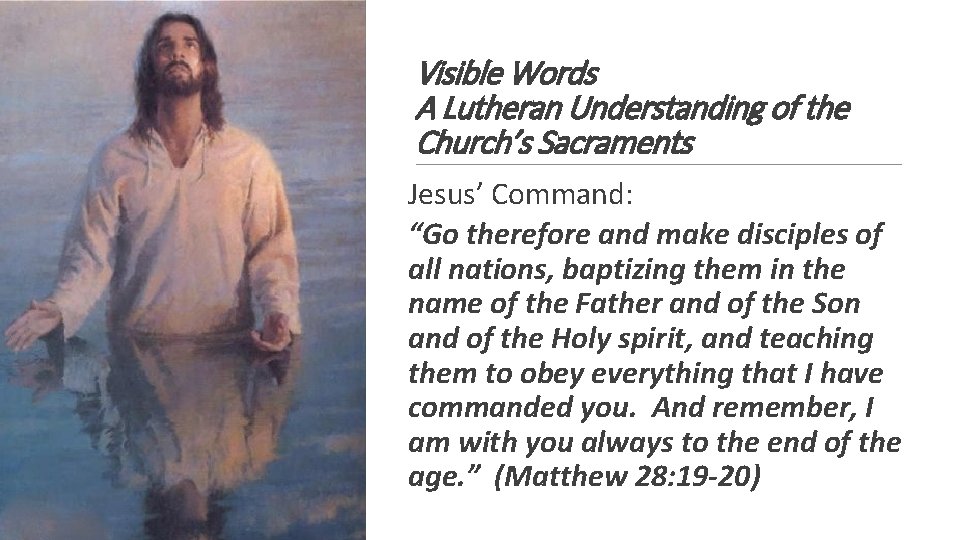 Visible Words A Lutheran Understanding of the Church’s Sacraments Jesus’ Command: “Go therefore and