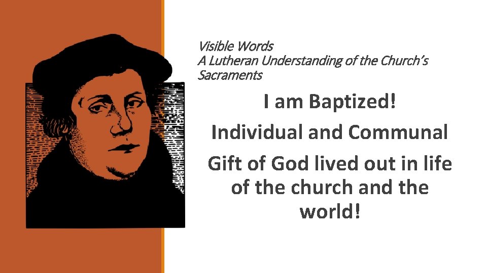 Visible Words A Lutheran Understanding of the Church’s Sacraments I am Baptized! Individual and