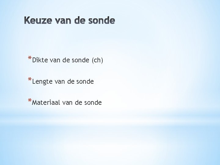 *Dikte van de sonde (ch) *Lengte van de sonde *Materiaal van de sonde 