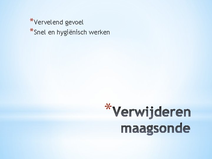 *Vervelend gevoel *Snel en hygiënisch werken * 