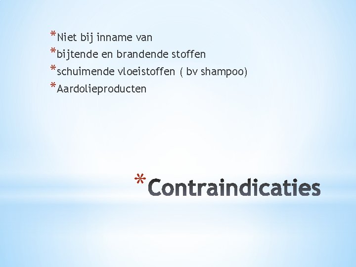 *Niet bij inname van *bijtende en brandende stoffen *schuimende vloeistoffen ( bv shampoo) *Aardolieproducten