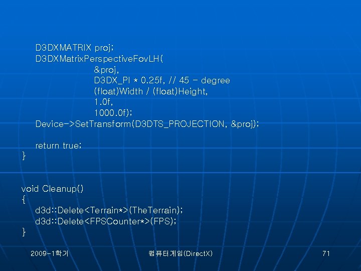 D 3 DXMATRIX proj; D 3 DXMatrix. Perspective. Fov. LH( &proj, D 3 DX_PI