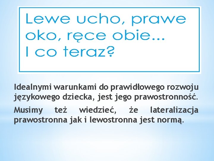 Idealnymi warunkami do prawidłowego rozwoju językowego dziecka, jest jego prawostronność. Musimy też wiedzieć, że