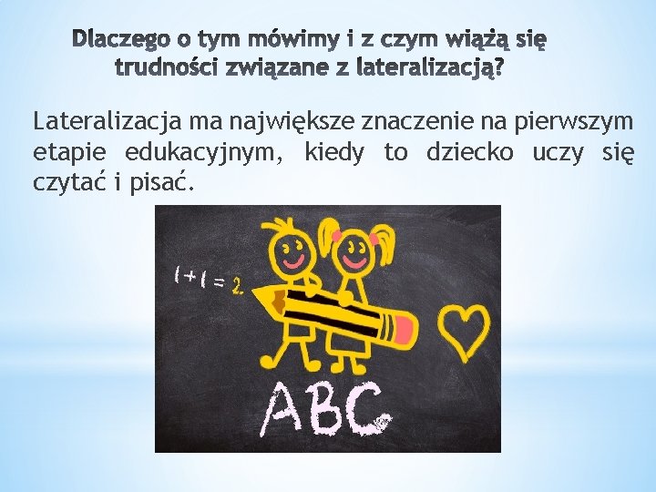 Lateralizacja ma największe znaczenie na pierwszym etapie edukacyjnym, kiedy to dziecko uczy się czytać