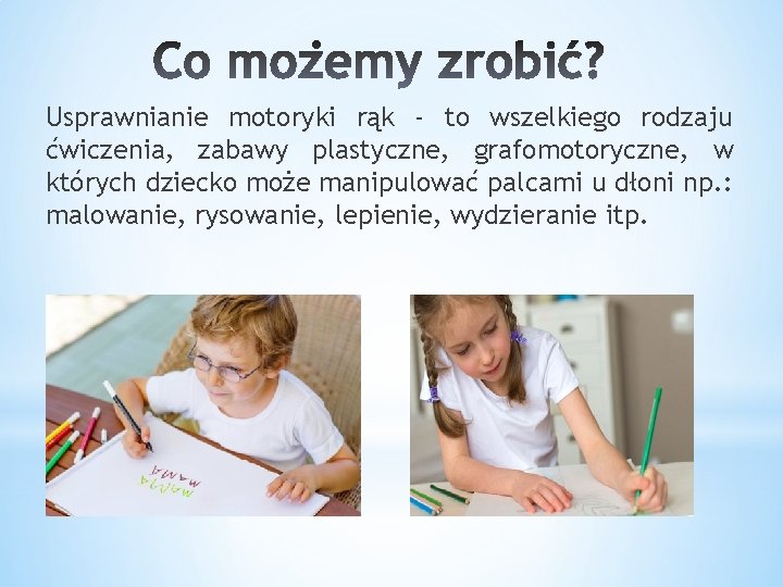 Usprawnianie motoryki rąk - to wszelkiego rodzaju ćwiczenia, zabawy plastyczne, grafomotoryczne, w których dziecko