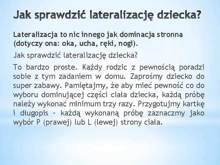 Lateralizacja to nic innego jak dominacja stronna (dotyczy ona: oka, ucha, ręki, nogi). Jak