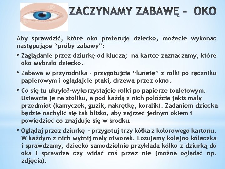 Aby sprawdzić, które oko preferuje dziecko, możecie wykonać następujące “próby-zabawy”: • Zaglądanie przez dziurkę