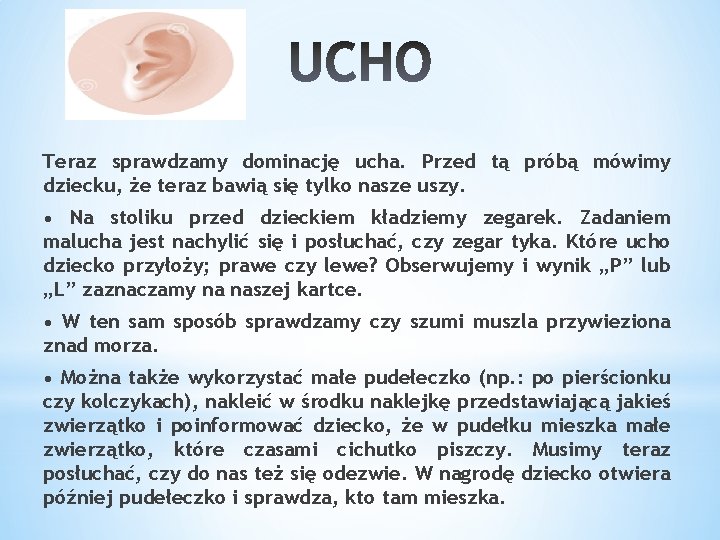 Teraz sprawdzamy dominację ucha. Przed tą próbą mówimy dziecku, że teraz bawią się tylko