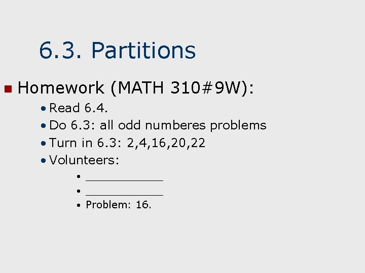 6. 3. Partitions n Homework (MATH 310#9 W): • Read 6. 4. • Do