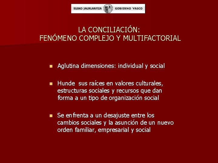 LA CONCILIACIÓN: FENÓMENO COMPLEJO Y MULTIFACTORIAL n Aglutina dimensiones: individual y social n Hunde